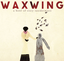 Waxwing: A Bowl Of Sixty Taxidermists
